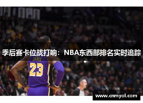 季后赛卡位战打响：NBA东西部排名实时追踪